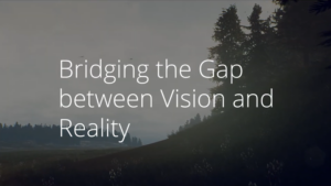 Bridging the gap between vision and reality